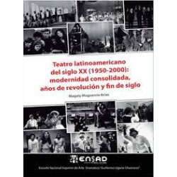 Libro. TEATRO LATINOAMERICANO DEL SIGLO XX (1950-2000): MODERNIDAD CONSOLIDADA, AÑOS DE REVOLUCIÓN Y FIN DE SIGLO