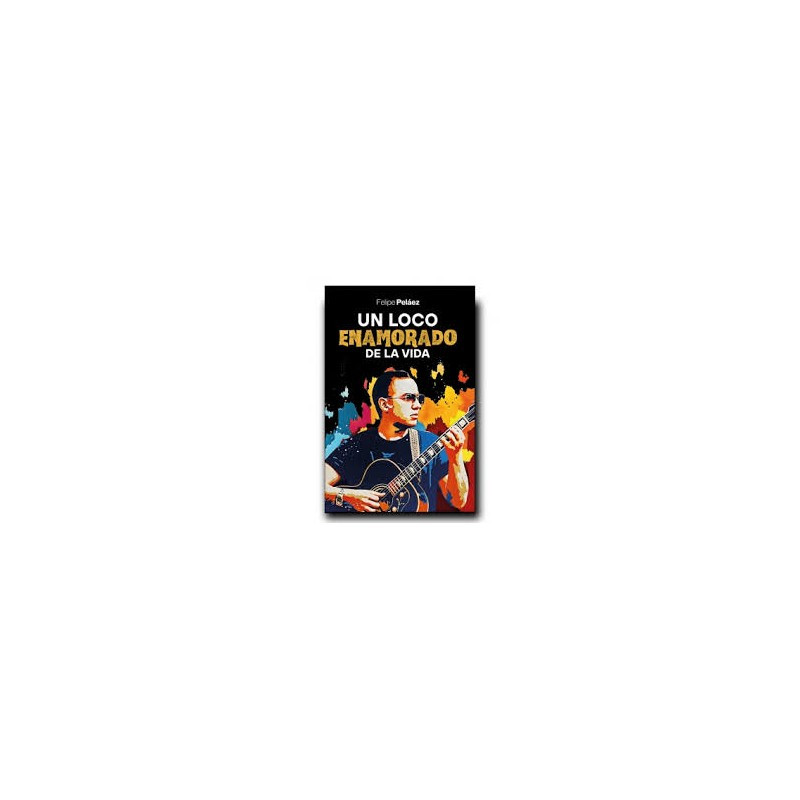Libro. UN LOCO ENAMORADO DE LA VIDA. Felipe Peláez