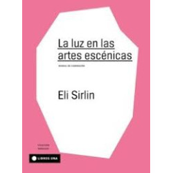 Libro. LA LUZ EN LAS ARTES ESCÉNICAS. Manual de iluminación. Eli Sirlin