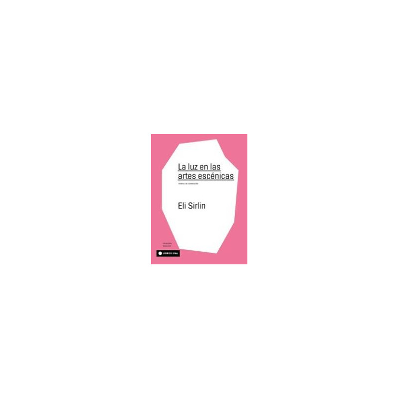 Libro. LA LUZ EN LAS ARTES ESCÉNICAS. Manual de iluminación. Eli Sirlin
