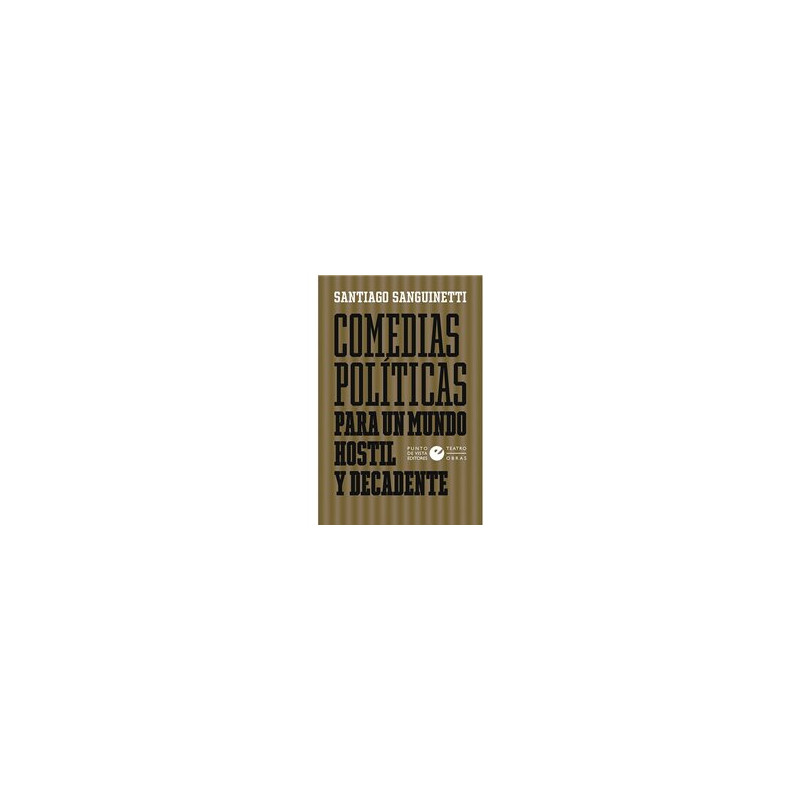Libro. COMEDIAS POLÍTICAS PARA UN MUNDO HOSTIL Y DECADENTE