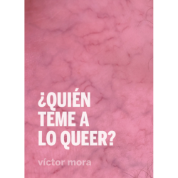 Libro. ¿QUIÉN TEME A LO QUEER? 2a edición. Víctor Mora.