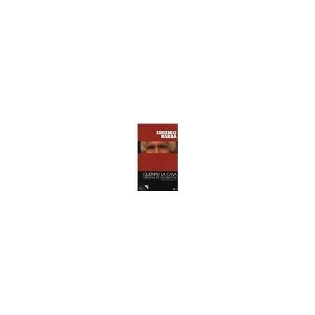 Libro. QUEMAR LA CASA - ORÍGENES DE UN DIRECTOR. EUGENIO BARBA