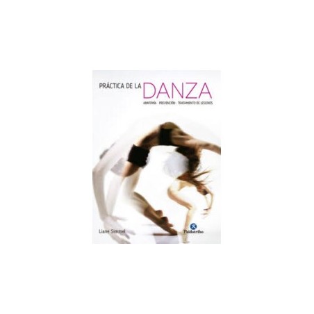 Libro. PRÁCTICA DE LA DANZA. Anatomía, prevención, tratamiento de lesiones