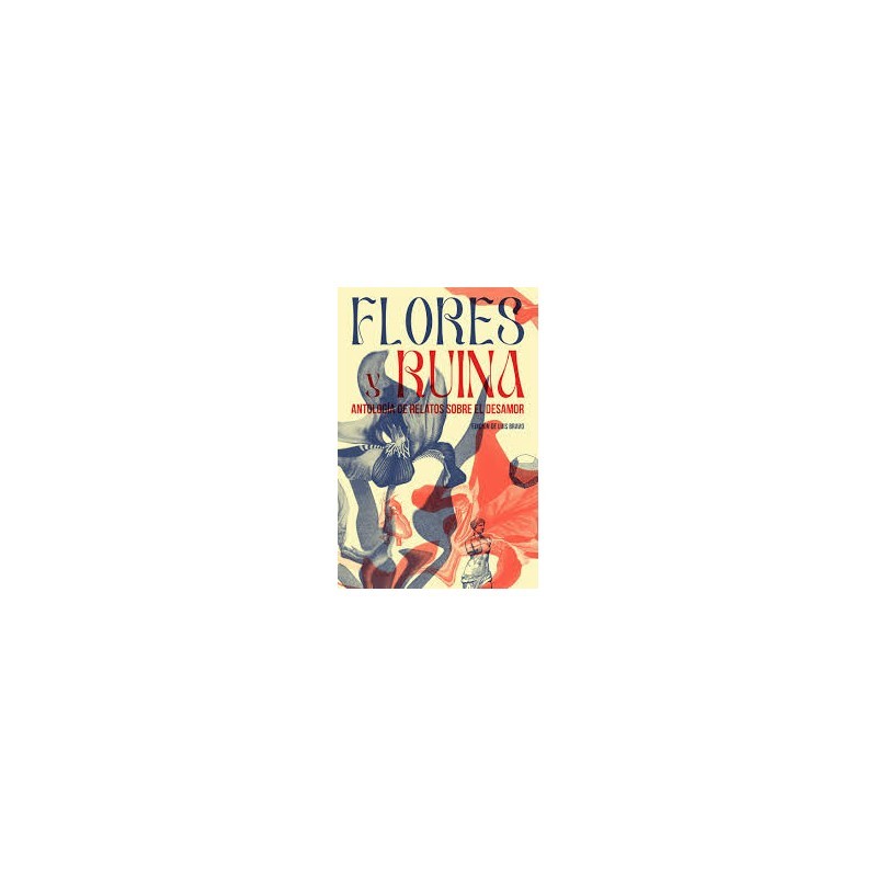 Libro. FLORES Y RUINA. Antología de relatos sobre el desamor